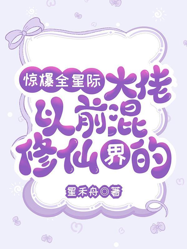 惊爆全星际大佬以前混修仙界的男主是谁