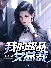 我的极品美女总裁全文阅读